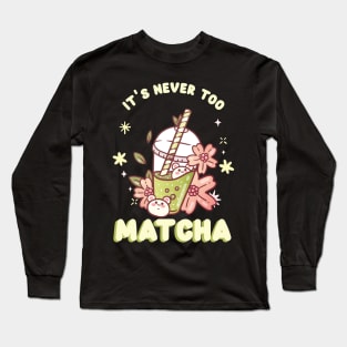 It's Never Too Matcha Long Sleeve T-Shirt